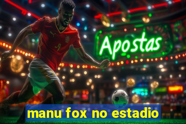 manu fox no estadio